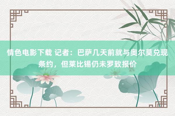 情色电影下载 记者：巴萨几天前就与奥尔莫兑现条约，但莱比锡仍未罗致报价