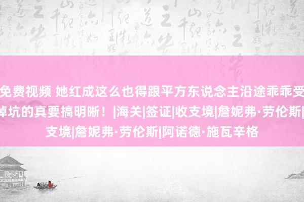 免费视频 她红成这么也得跟平方东说念主沿途乖乖受罚？是以说怎么掉坑的真要搞明晰！|海关|签证|收支境|詹妮弗·劳伦斯|阿诺德·施瓦辛格